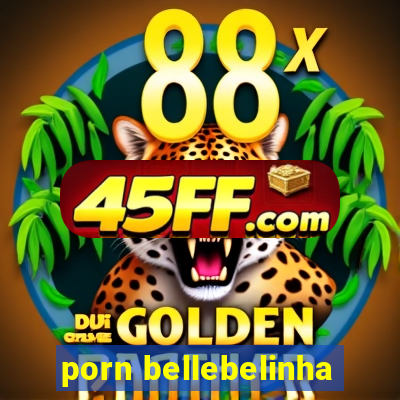 porn bellebelinha
